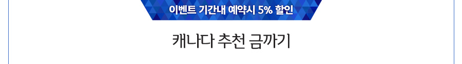 캐나다 추천 금까기 - 이벤트 기간내 예약시 5% 할인